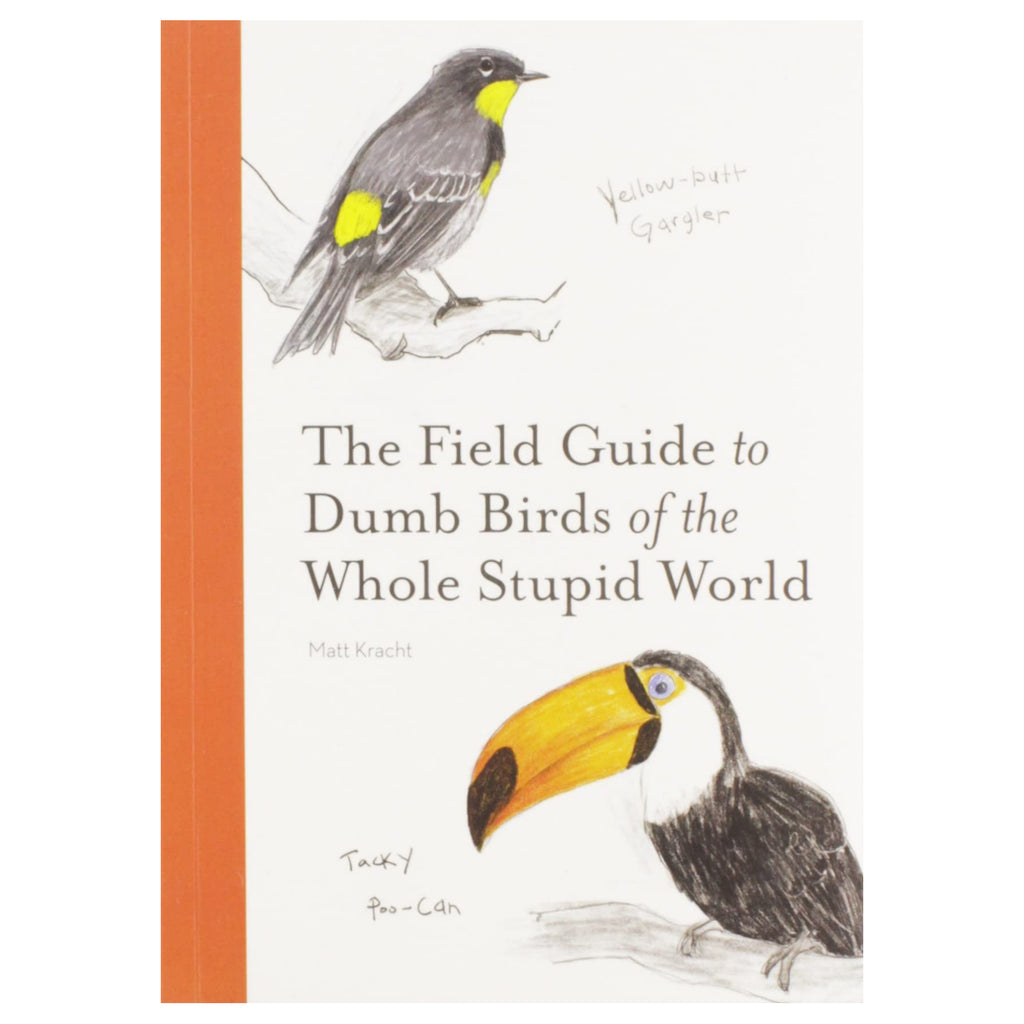 The Field Guide to Dumb Birds of the Whole Stupid World.