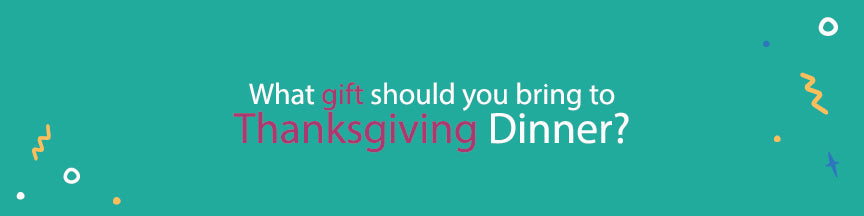 Thanksgiving Gift Ideas - What Should You Bring To Thanksgiving Dinner?