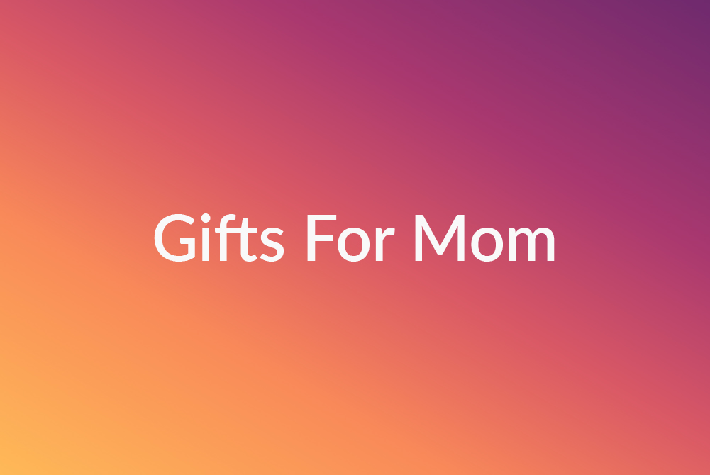 Gifts for Mom