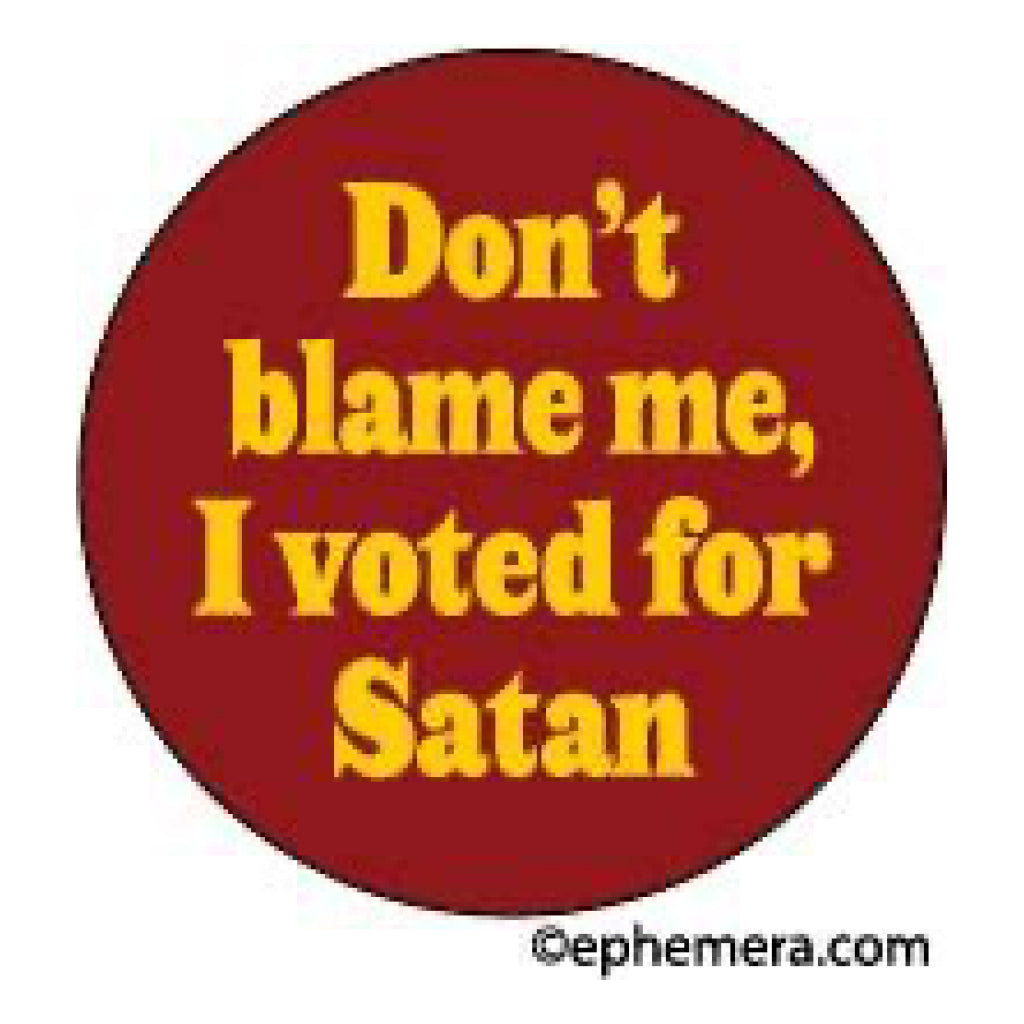 Don't Blame Me, I Voted For Satan Button.