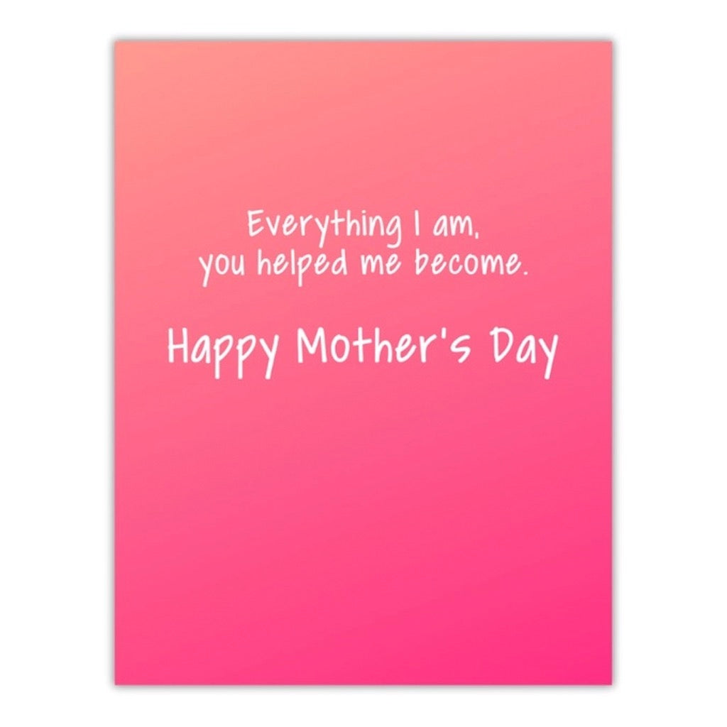 Everything I Am Mother's Day Card.