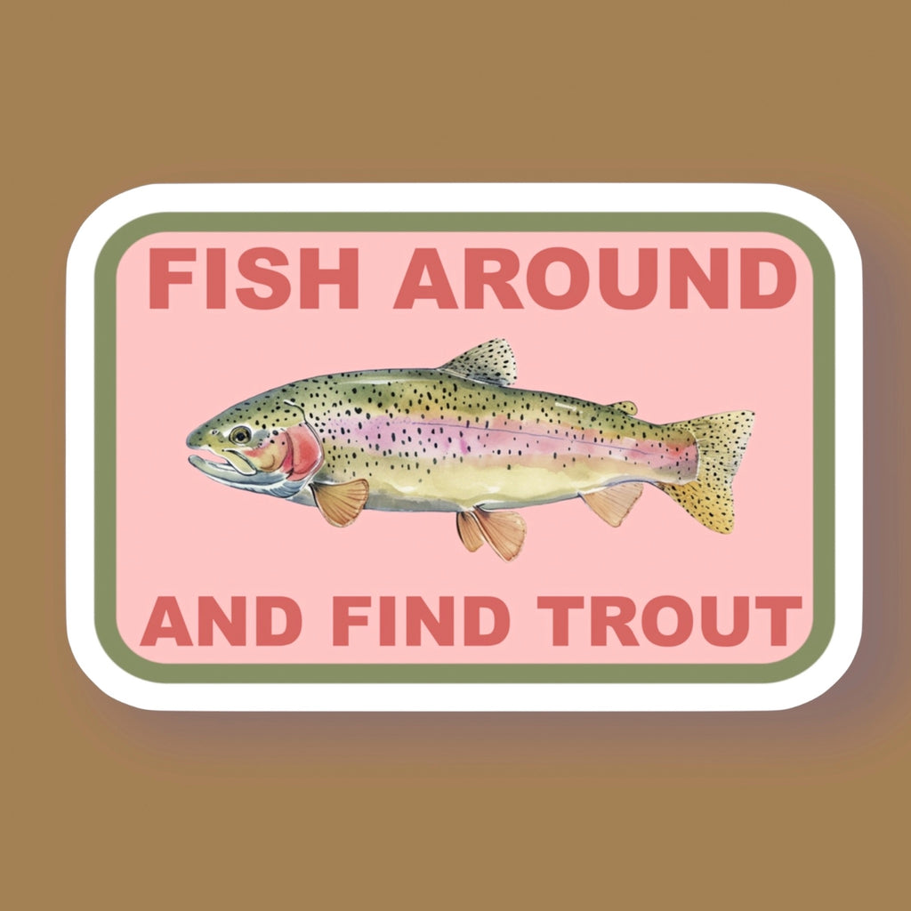Fish Around And Find Trout Sticker.