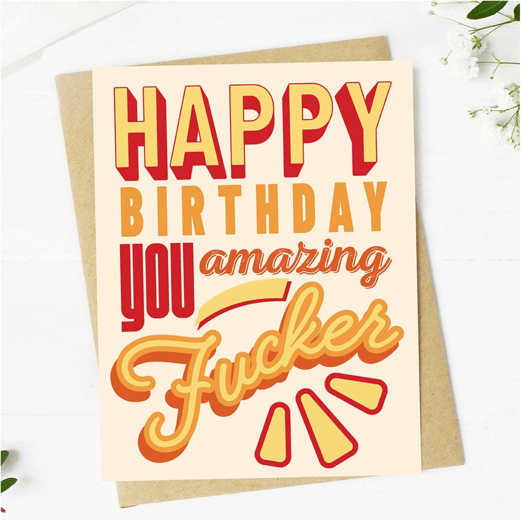 Happy Birthday You Amazing Fucker Card.