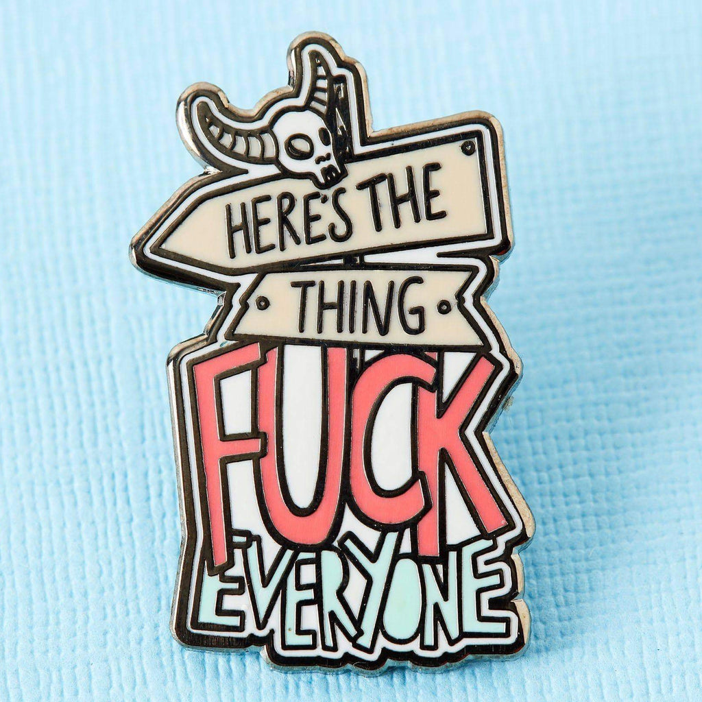 Here's The Thing, Fuck Everyone Enamel Pin.