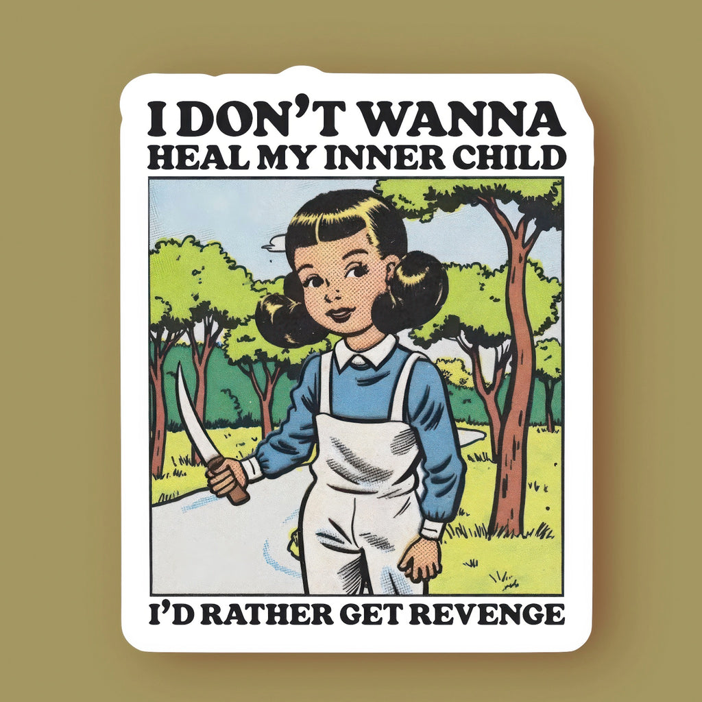 I Don’t Wanna Heal My Inner Child Sticker.