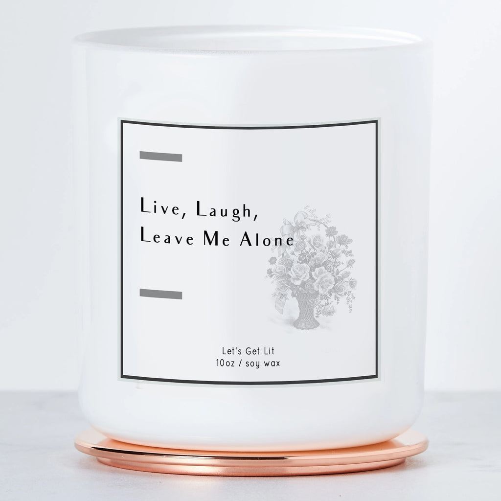 Live, Laugh, Leave Me Alone Candle without lid.