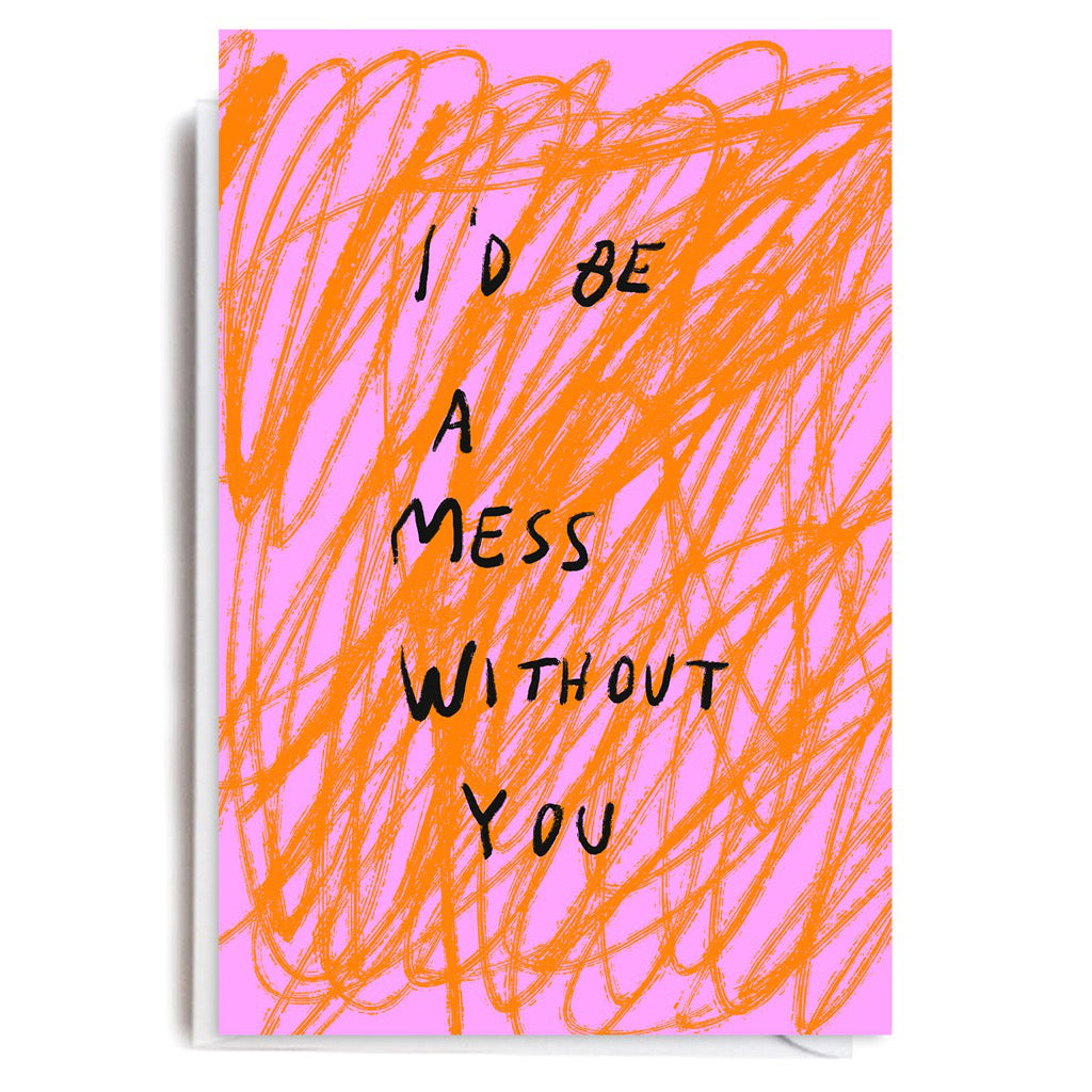 Mess Without You Card.