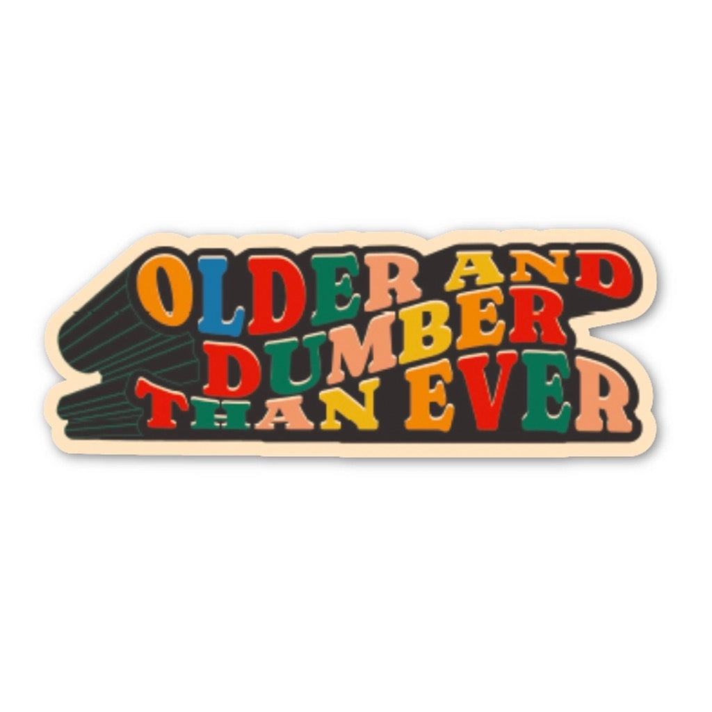 Older and Dumber Than Ever Sticker.