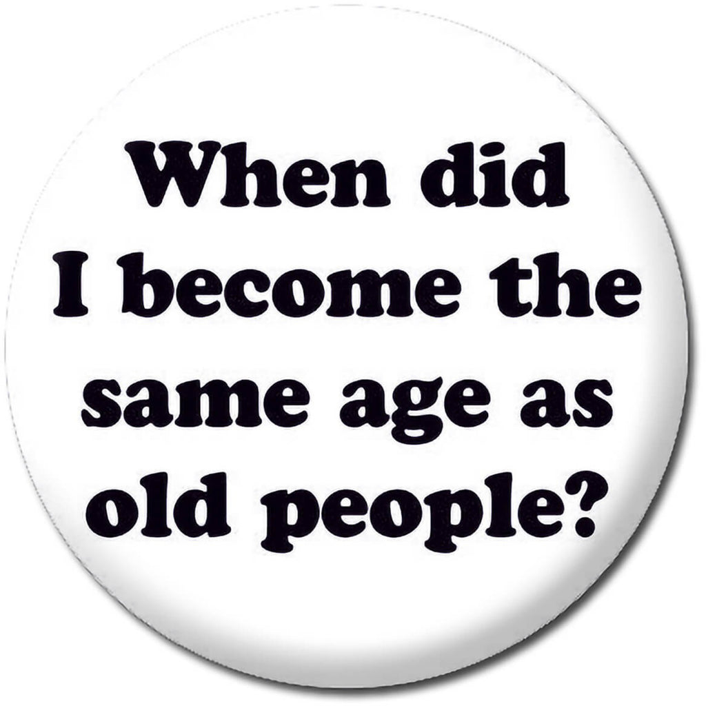 Same Age As Old People Button.