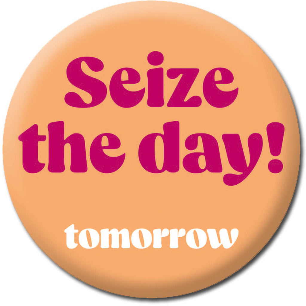 Seize The Day Tomorrow Button.