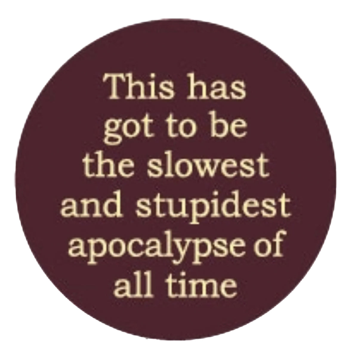 Slowest And Stupidest Apocalypse Button | Ephemera – Outer Layer