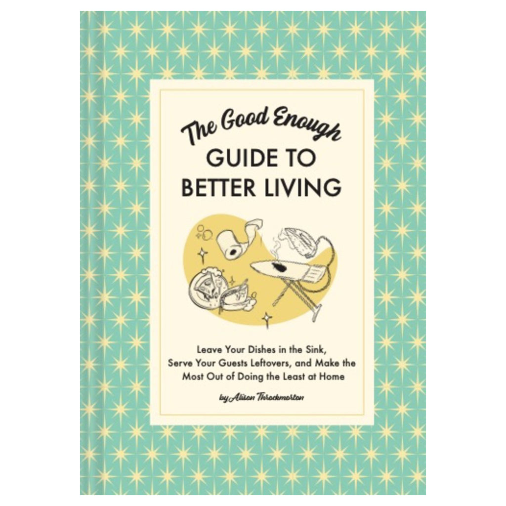 The Good Enough Guide to Better Living.