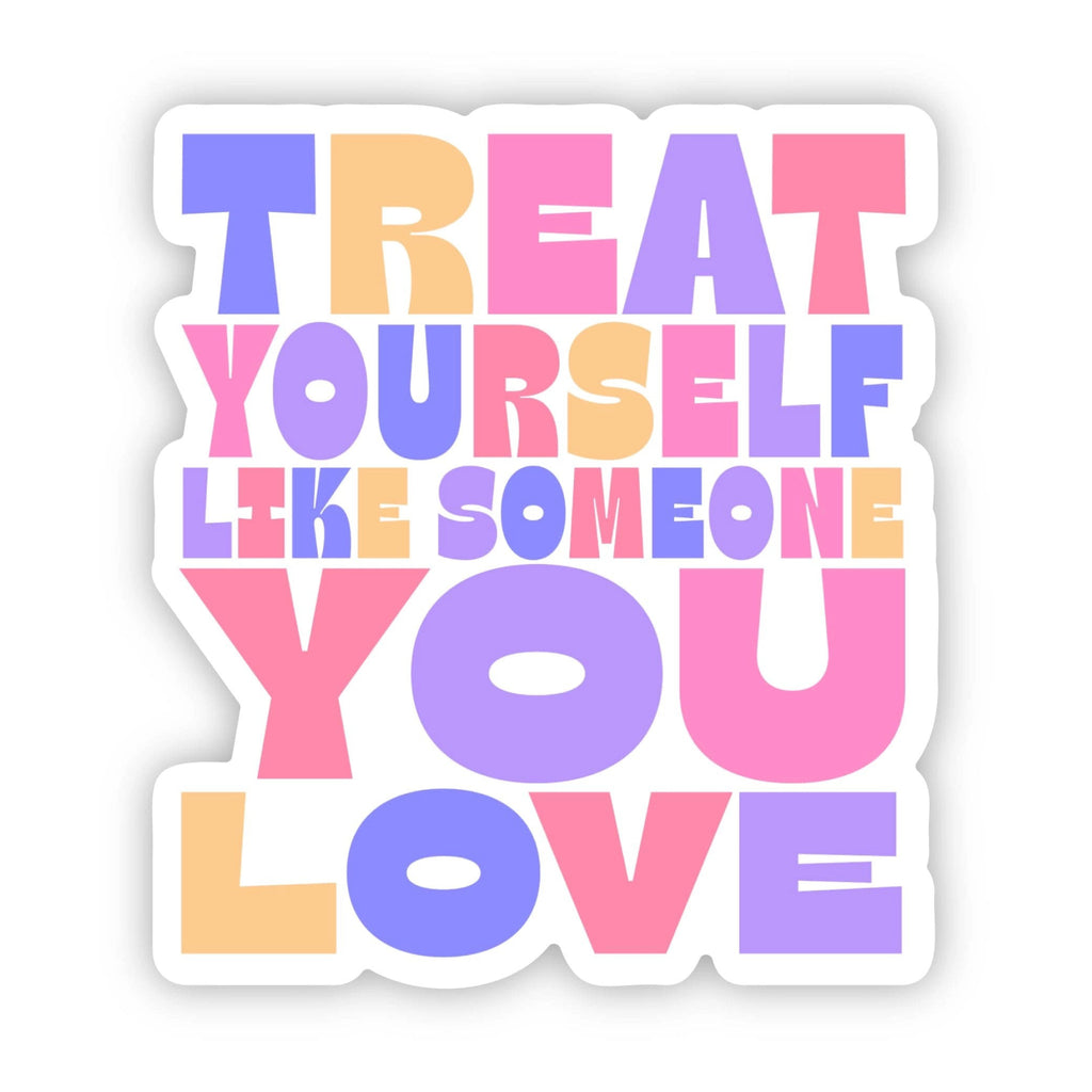 Treat Your Self Like Someone You Love Sticker.