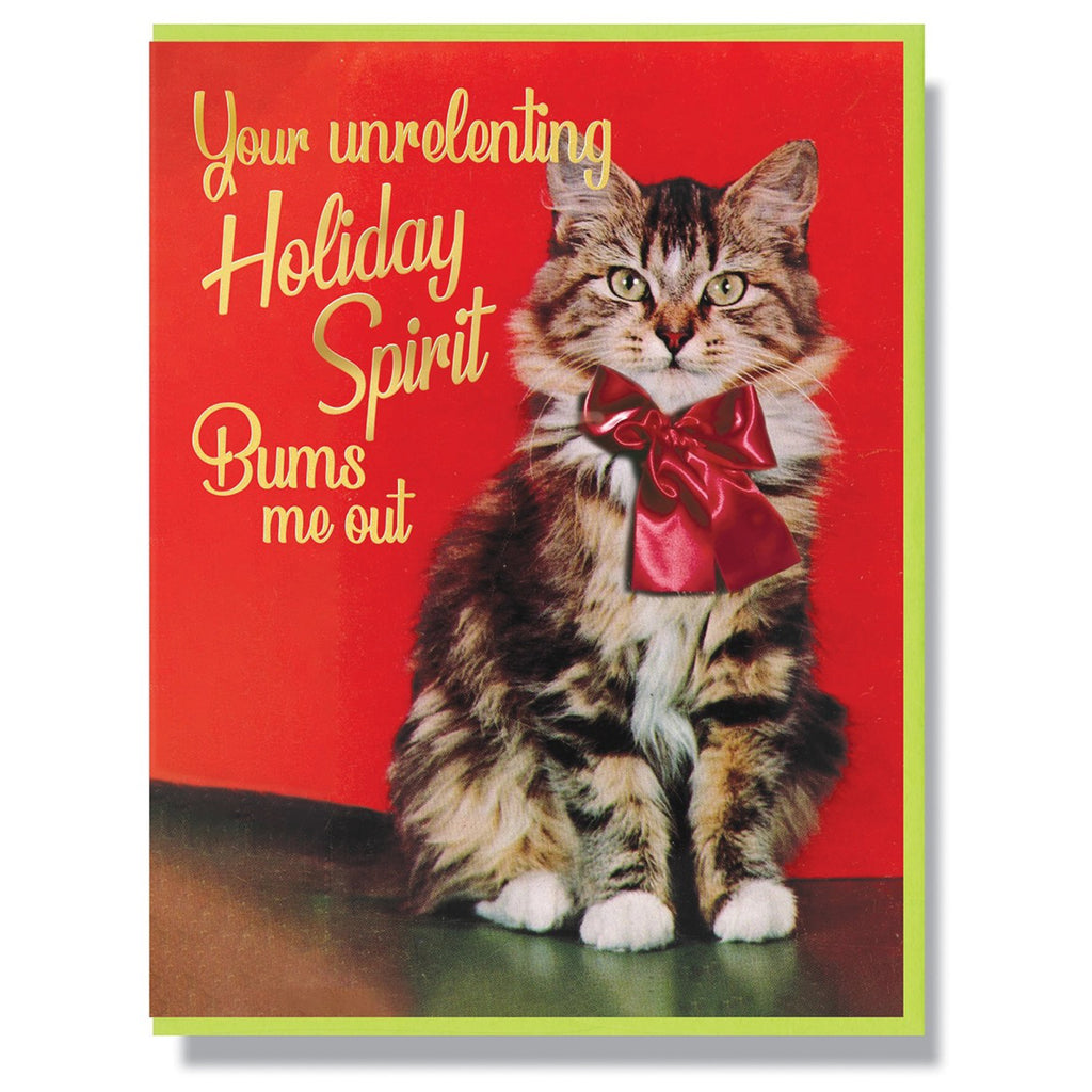 Your Unrelenting Holiday Spirit Bums Me Out Card.