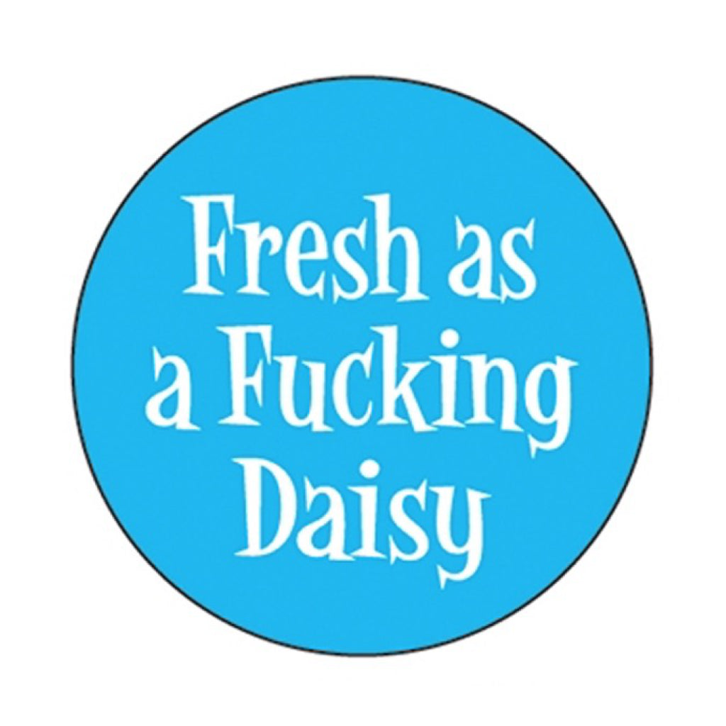 Fresh As A Fucking Daisy Button