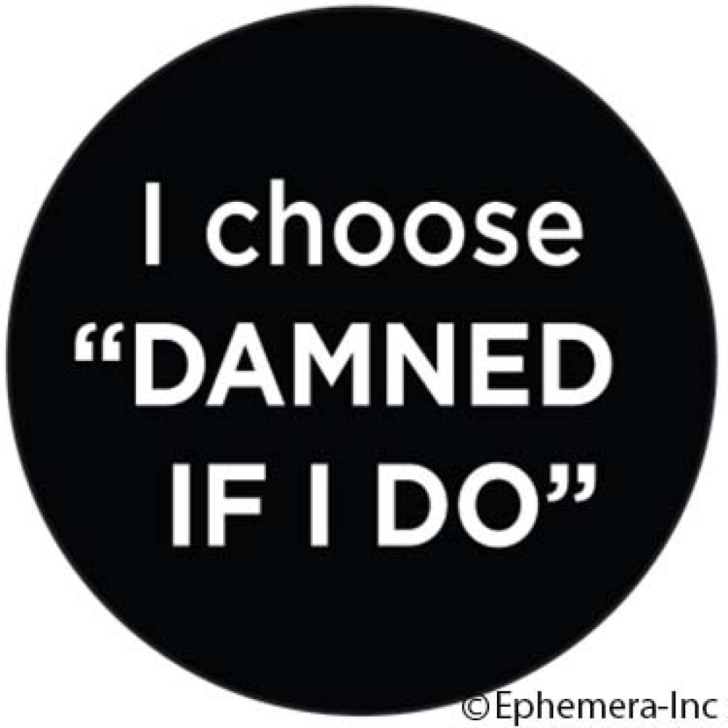 I Choose Damned If I Do Button