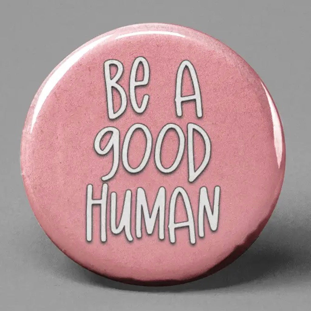 For Good Button Be a Good Human Button | The Pin Pal Club – Outer Layer