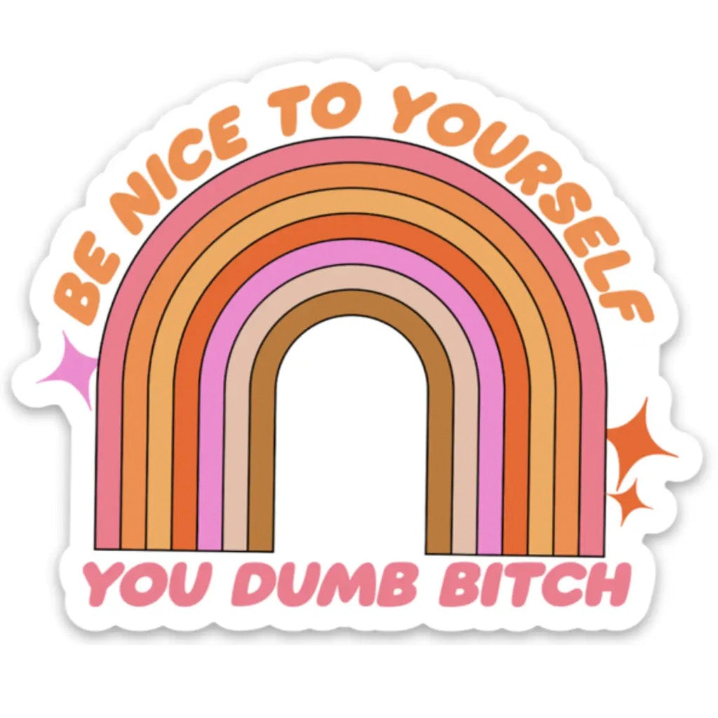 Be Nice To Yourself You Dumb B*tch Sticker.