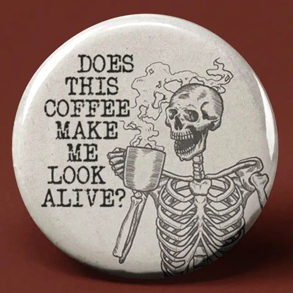 Does this Coffee Make Me Look Alive Button.