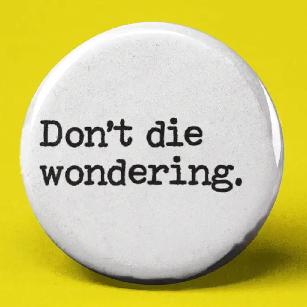 Don't Die Wondering Button.