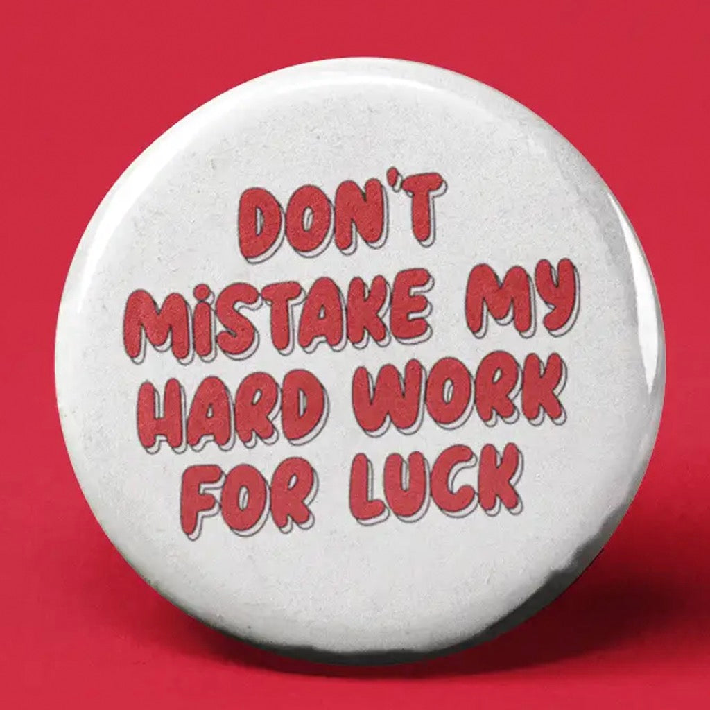 Don't Mistake My Hard Work for Luck Button.