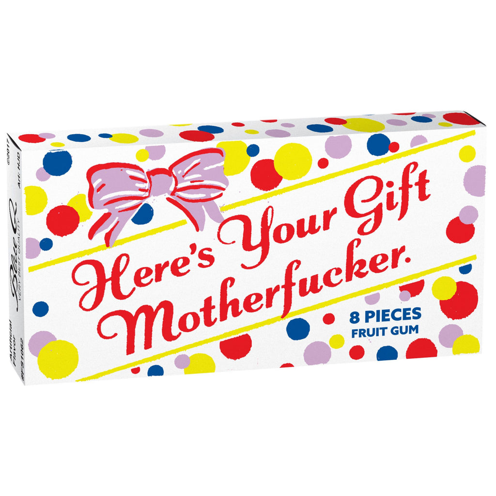 Here's Your Gift Motherfucker Gum.