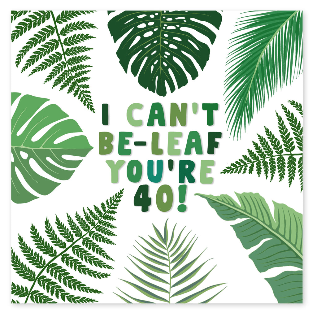 I Cant Be-leaf Youre 40 Card