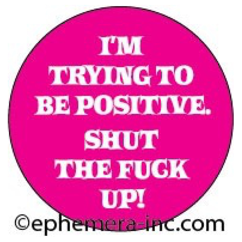 I'm Trying To Be Positive Button.