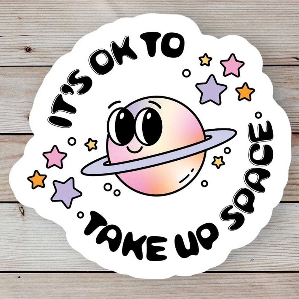 It's Okay to Take Up Space Sticker.
