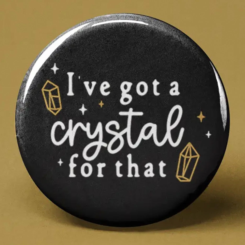 I've Got a Crystal for That Button.
