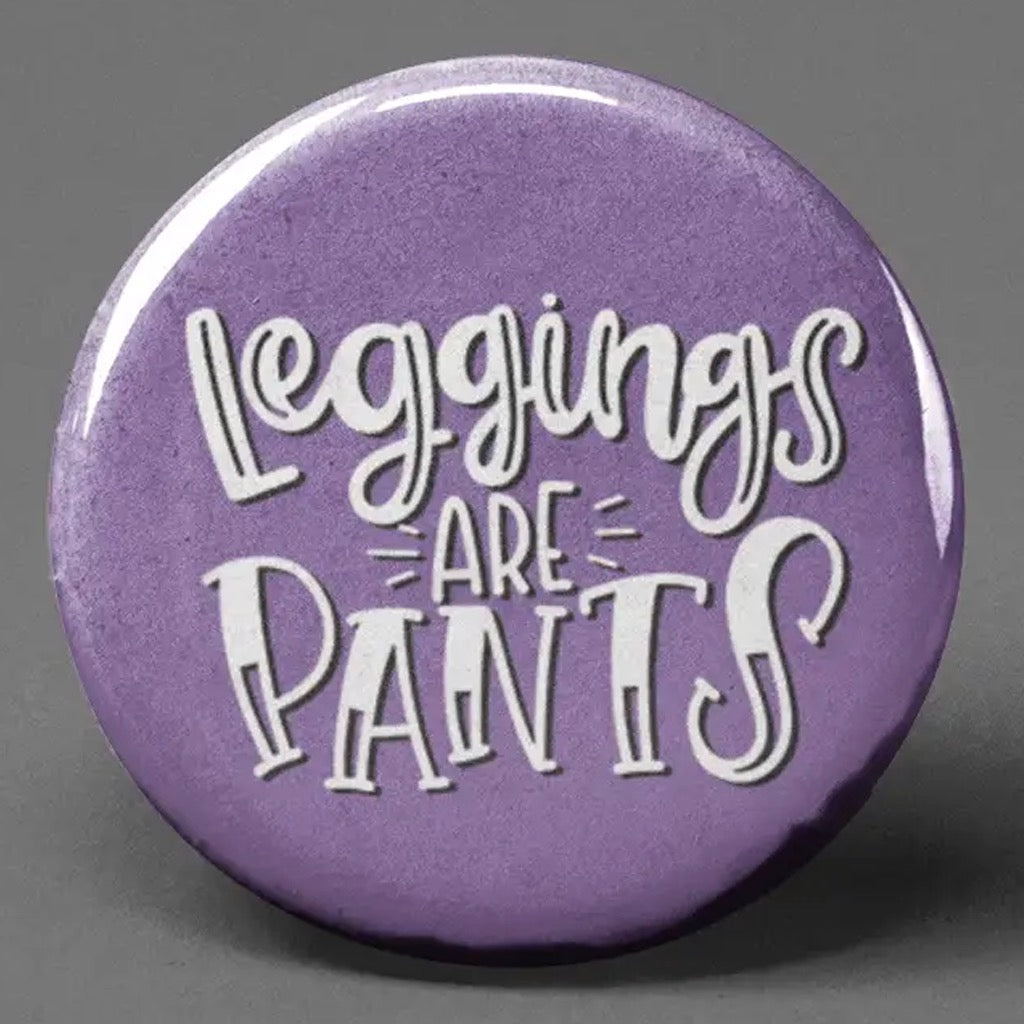 Leggings Are Pants Button.