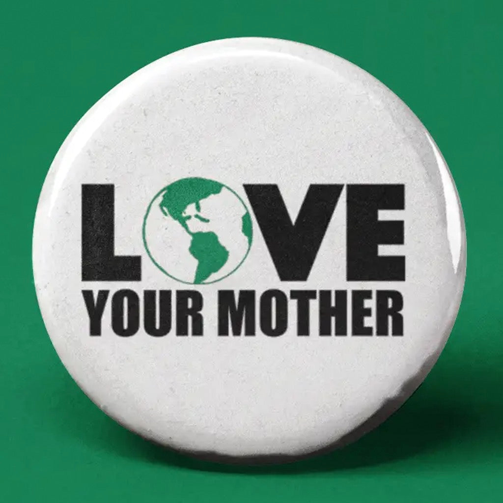 Love Your Mother Button.