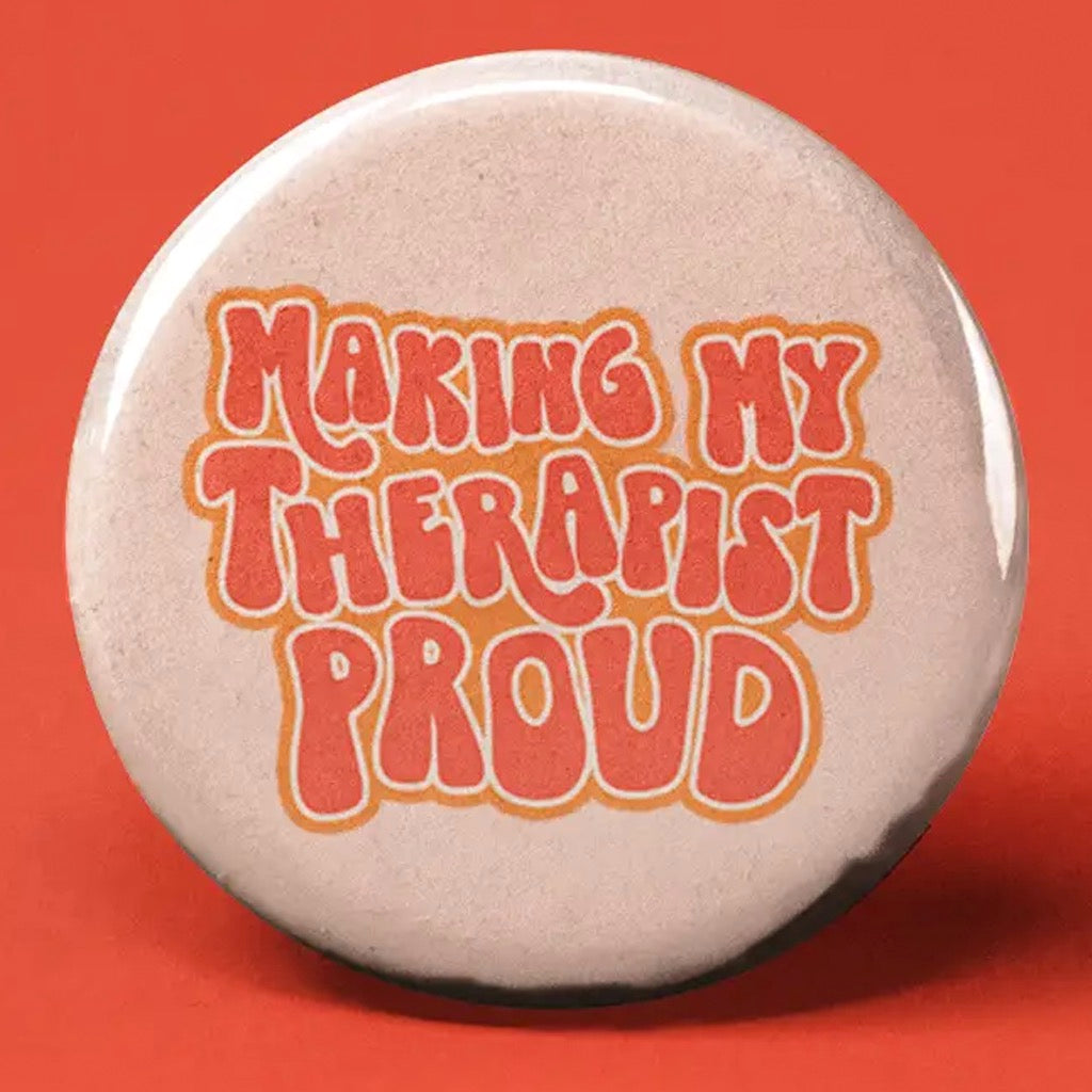 Making my Therapist Proud Button.