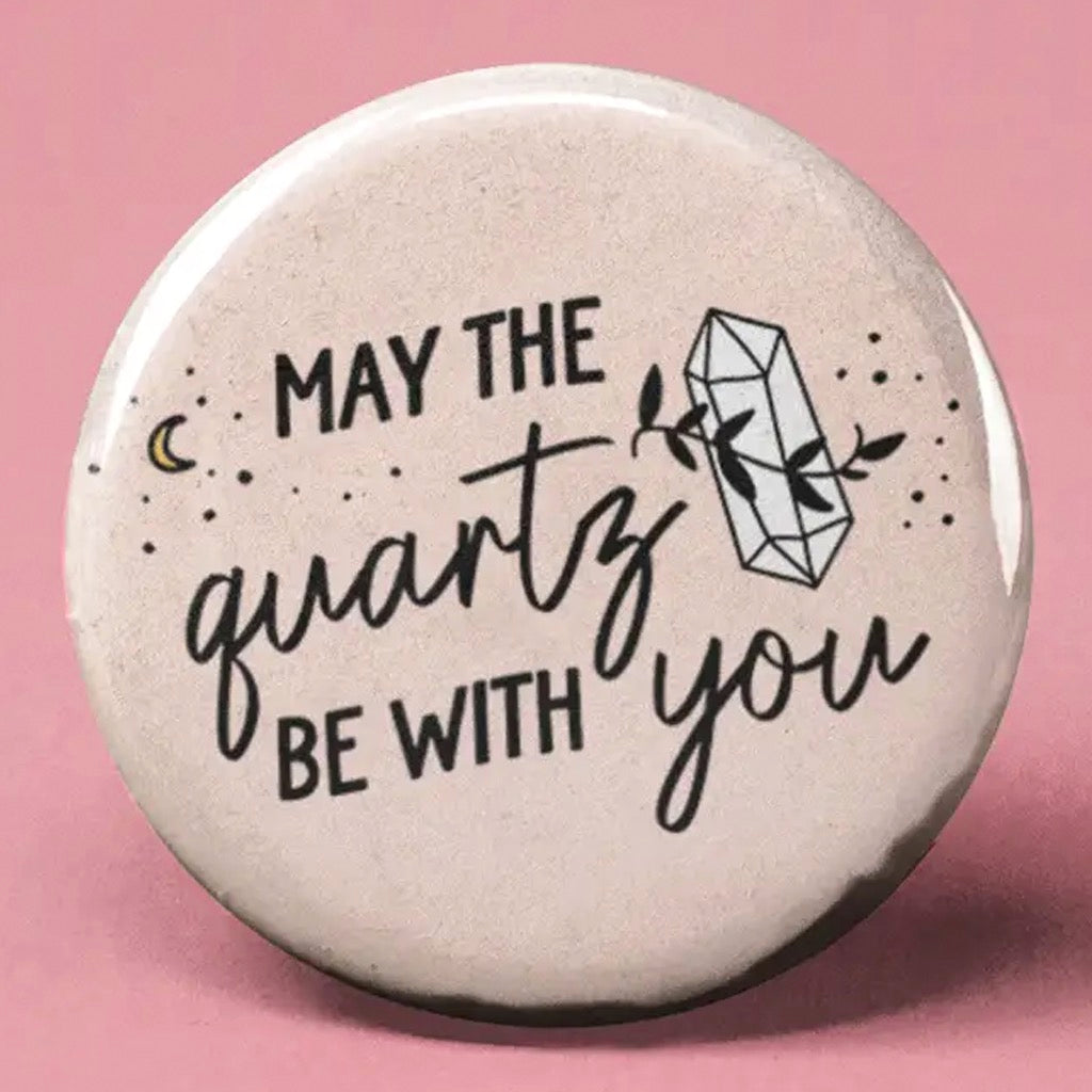 May the Quartz be with You Button.