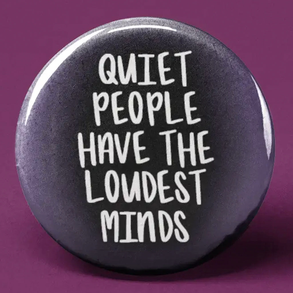 Quiet People Have the Loudest Minds Button.
