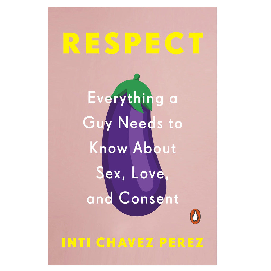 Respect - Everything a Guy Needs to Know About Sex, Love, and Consent
.
