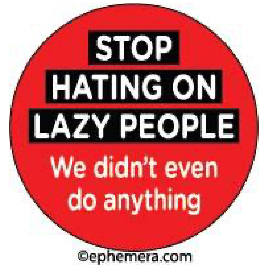 Stop Hating On Lazy People Button.