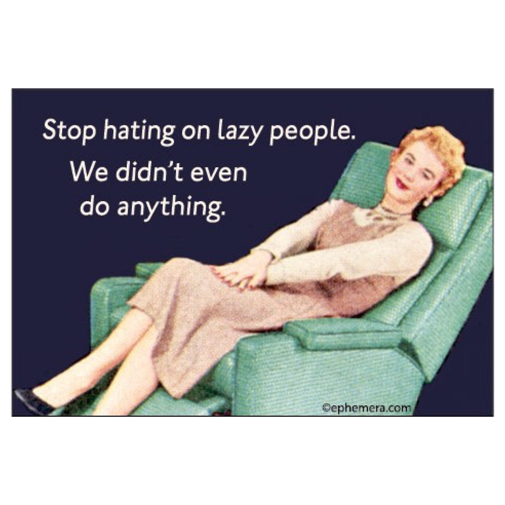 Stop Hating On Lazy People Magnet.