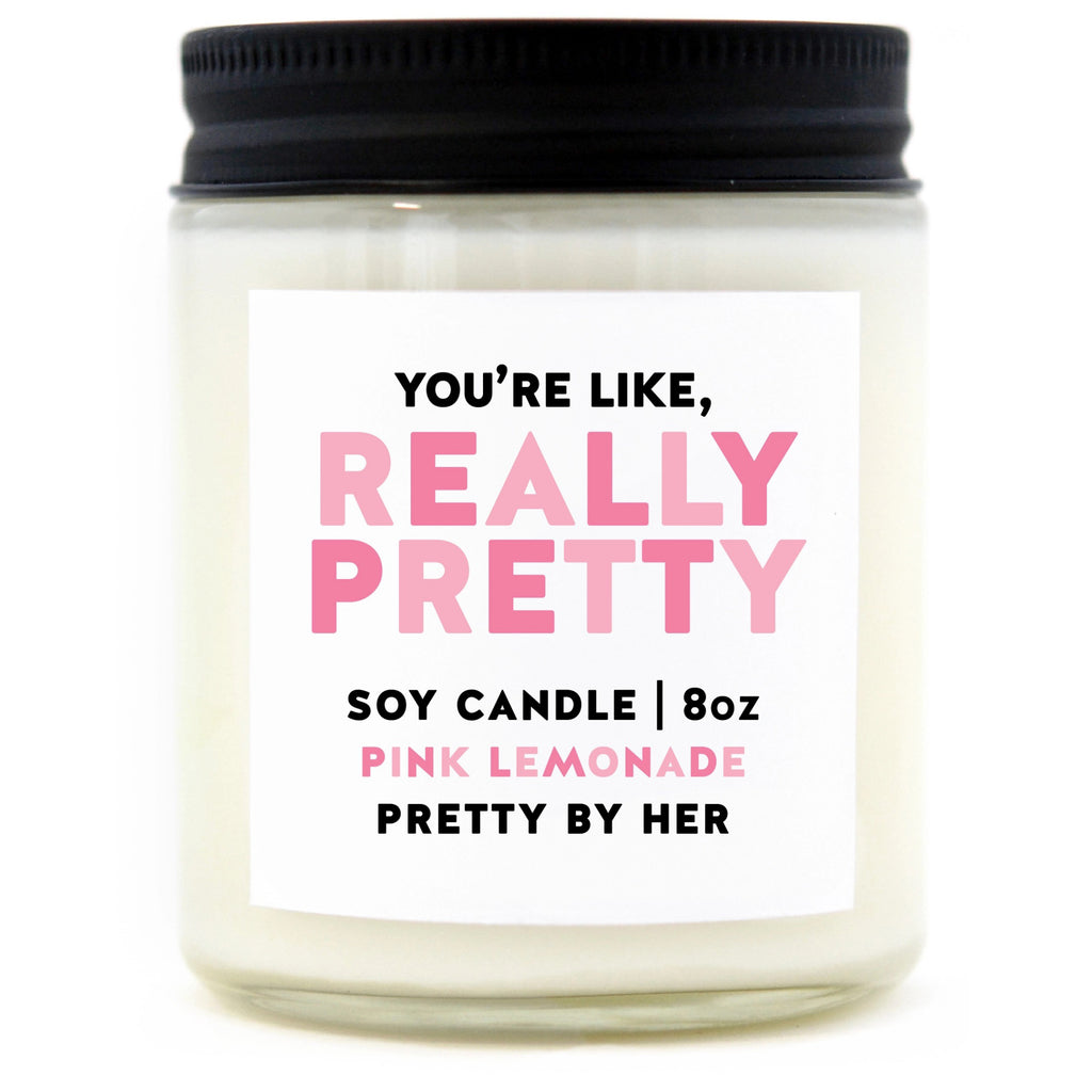 You're Like Really Pretty Soy Wax Candle.
