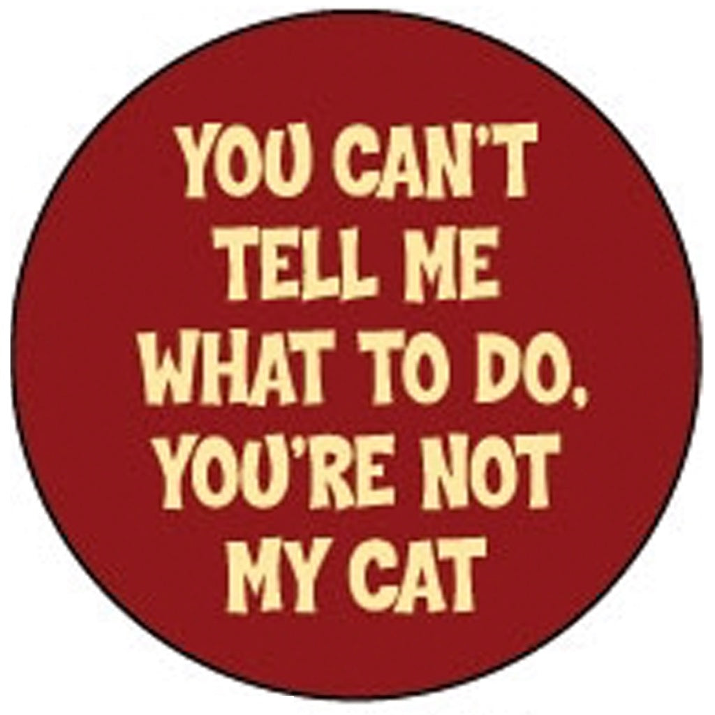 You're Not My Cat Round Magnet.